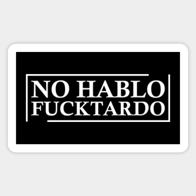 No Hablo Fucktardo Funny Offensive Saying Offensive Sticker TeePublic